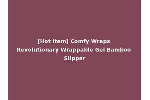 [Hot Item] Comfy Wraps Revolutionary Wrappable Gel Bamboo Slipper