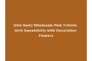 [Hot Item] Wholesale Pink T-Shirts Girls Sweatshirts with Decoration Flowers