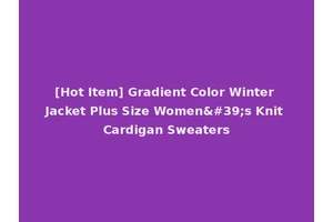 [Hot Item] Gradient Color Winter Jacket Plus Size Women's Knit Cardigan Sweaters