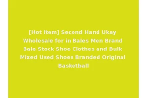 [Hot Item] Second Hand Ukay Wholesale for in Bales Men Brand Bale Stock Shoe Clothes and Bulk Mixed Used Shoes Branded Original Basketball