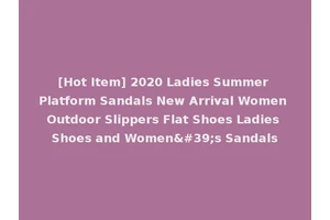 [Hot Item] 2020 Ladies Summer Platform Sandals New Arrival Women Outdoor Slippers Flat Shoes Ladies Shoes and Women's Sandals