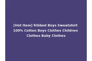 [Hot Item] Ribbed Boys Sweatshirt 100% Cotton Boys Clothes Children Clothes Baby Clothes