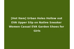 [Hot Item] Urban Holes Hollow out EVA Upper Slip on Native Sneaker Women Casual EVA Garden Shoes for Girls
