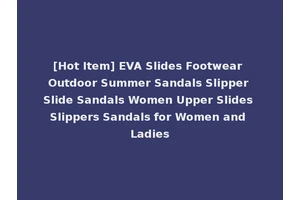 [Hot Item] EVA Slides Footwear Outdoor Summer Sandals Slipper Slide Sandals Women Upper Slides Slippers Sandals for Women and Ladies
