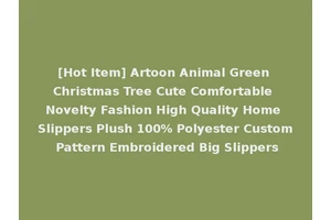 [Hot Item] Artoon Animal Green Christmas Tree Cute Comfortable Novelty Fashion High Quality Home Slippers Plush 100% Polyester Custom Pattern Embroidered Big Slippers