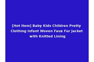 [Hot Item] Baby Kids Children Pretty Clothing Infant Woven Faux Fur Jacket with Knitted Lining