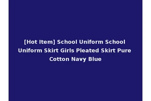 [Hot Item] School Uniform School Uniform Skirt Girls Pleated Skirt Pure Cotton Navy Blue