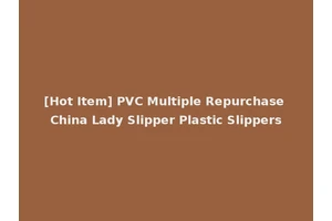 [Hot Item] PVC Multiple Repurchase China Lady Slipper Plastic Slippers