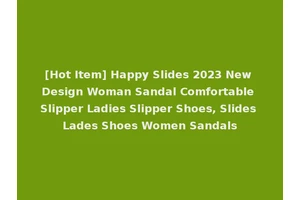[Hot Item] Happy Slides 2023 New Design Woman Sandal Comfortable Slipper Ladies Slipper Shoes, Slides Lades Shoes Women Sandals