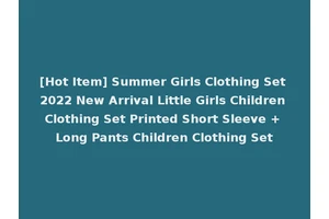 [Hot Item] Summer Girls Clothing Set 2022 New Arrival Little Girls Children Clothing Set Printed Short Sleeve + Long Pants Children Clothing Set