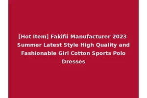[Hot Item] Fakifii Manufacturer 2023 Summer Latest Style High Quality and Fashionable Girl Cotton Sports Polo Dresses
