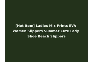 [Hot Item] Ladies Mix Prints EVA Women Slippers Summer Cute Lady Shoe Beach Slippers