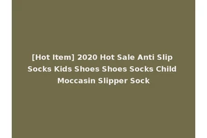 [Hot Item] 2020 Hot Sale Anti Slip Socks Kids Shoes Shoes Socks Child Moccasin Slipper Sock