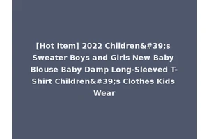 [Hot Item] 2022 Children's Sweater Boys and Girls New Baby Blouse Baby Damp Long-Sleeved T-Shirt Children's Clothes Kids Wear