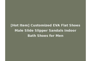 [Hot Item] Customized EVA Flat Shoes Male Slide Slipper Sandals Indoor Bath Shoes for Men