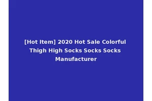 [Hot Item] 2020 Hot Sale Colorful Thigh High Socks Socks Socks Manufacturer