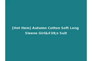 [Hot Item] Autumn Cotton Soft Long Sleeve Girl's Suit