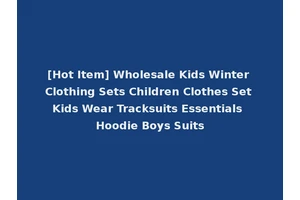 [Hot Item] Wholesale Kids Winter Clothing Sets Children Clothes Set Kids Wear Tracksuits Essentials Hoodie Boys Suits