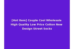 [Hot Item] Couple Cool Wholesale High Quality Low Price Cotton New Design Street Socks