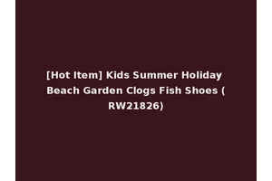 [Hot Item] Kids Summer Holiday Beach Garden Clogs Fish Shoes (RW21826)