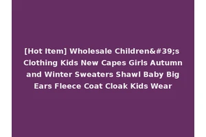 [Hot Item] Wholesale Children's Clothing Kids New Capes Girls Autumn and Winter Sweaters Shawl Baby Big Ears Fleece Coat Cloak Kids Wear