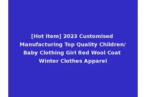 [Hot Item] 2023 Customised Manufacturing Top Quality Children/Baby Clothing Girl Red Wool Coat Winter Clothes Apparel