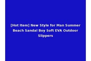 [Hot Item] New Style for Man Summer Beach Sandal Boy Soft EVA Outdoor Slippers