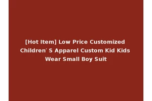 [Hot Item] Low Price Customized Children′ S Apparel Custom Kid Kids Wear Small Boy Suit