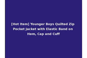 [Hot Item] Younger Boys Quilted Zip Pocket Jacket with Elastic Band on Hem, Cap and Cuff