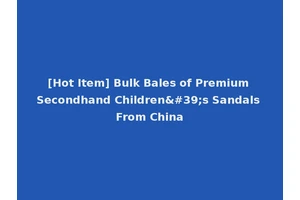 [Hot Item] Bulk Bales of Premium Secondhand Children's Sandals From China