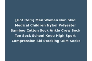 [Hot Item] Men Women Non Skid Medical Children Nylon Polyester Bamboo Cotton Sock Ankle Crew Sock Toe Sock School Knee High Sport Compression Ski Stocking OEM Socks