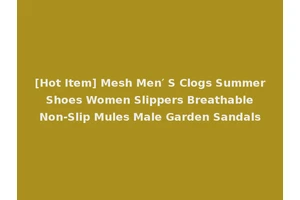 [Hot Item] Mesh Men′ S Clogs Summer Shoes Women Slippers Breathable Non-Slip Mules Male Garden Sandals