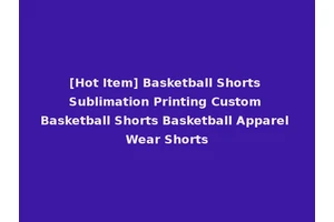 [Hot Item] Basketball Shorts Sublimation Printing Custom Basketball Shorts Basketball Apparel Wear Shorts