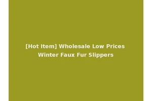 [Hot Item] Wholesale Low Prices Winter Faux Fur Slippers