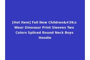 [Hot Item] Fall New Children's Wear Dinosaur Print Sleeves Two Colors Spliced Round Neck Boys Hoodie