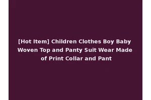 [Hot Item] Children Clothes Boy Baby Woven Top and Panty Suit Wear Made of Print Collar and Pant