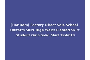 [Hot Item] Factory Direct Sale School Uniform Skirt High Waist Pleated Skirt Student Girls Solid Skirt Tssb019