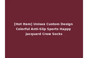 [Hot Item] Unisex Custom Design Colorful Anti-Slip Sports Happy Jacquard Crew Socks