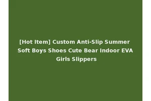 [Hot Item] Custom Anti-Slip Summer Soft Boys Shoes Cute Bear Indoor EVA Girls Slippers