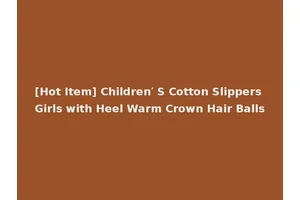 [Hot Item] Children′ S Cotton Slippers Girls with Heel Warm Crown Hair Balls