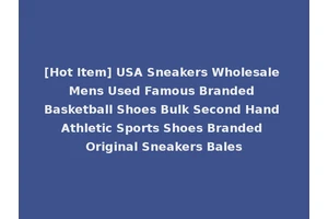 [Hot Item] USA Sneakers Wholesale Mens Used Famous Branded Basketball Shoes Bulk Second Hand Athletic Sports Shoes Branded Original Sneakers Bales
