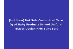 [Hot Item] Hot Sale Customized Yarn Dyed Baby Products School Uniform Blazer Design Kids Suits Suit