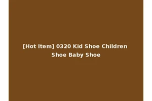 [Hot Item] 0320 Kid Shoe Children Shoe Baby Shoe