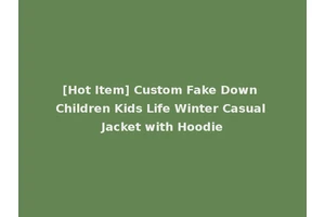[Hot Item] Custom Fake Down Children Kids Life Winter Casual Jacket with Hoodie