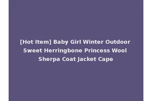 [Hot Item] Baby Girl Winter Outdoor Sweet Herringbone Princess Wool Sherpa Coat Jacket Cape