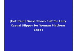 [Hot Item] Dress Shoes Flat for Lady Casual Slipper for Woman Platform Shoes