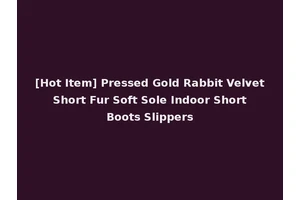 [Hot Item] Pressed Gold Rabbit Velvet Short Fur Soft Sole Indoor Short Boots Slippers