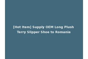 [Hot Item] Supply OEM Long Plush Terry Slipper Shoe to Romania