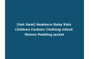 [Hot Item] Newborn Baby Kids Children Fashion Clothing Infant Woven Padding Jacket