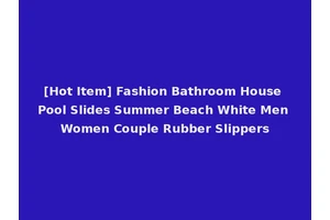 [Hot Item] Fashion Bathroom House Pool Slides Summer Beach White Men Women Couple Rubber Slippers